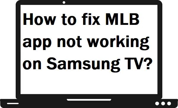 How to fix MLB app not working on Samsung TV?