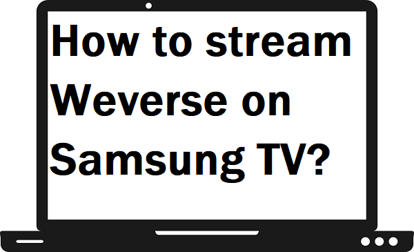 How to stream Weverse on Samsung TV?