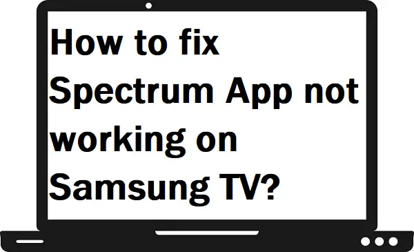 How to fix Spectrum App not working on Samsung TV?